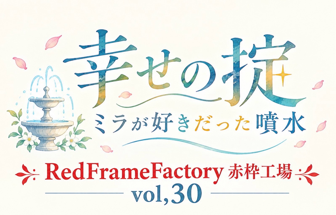 幸せの掟 ミラが好きだった噴水 ／ RedFrameFactory赤枠工場 vol.30